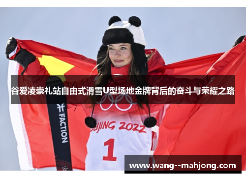 谷爱凌崇礼站自由式滑雪U型场地金牌背后的奋斗与荣耀之路