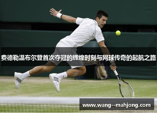 费德勒温布尔登首次夺冠的辉煌时刻与网球传奇的起航之路
