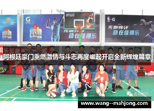 阿根廷豪门重燃激情与斗志再度崛起开启全新辉煌篇章 阿根廷豪门重燃激情与斗志再度崛起开启全新辉煌篇章