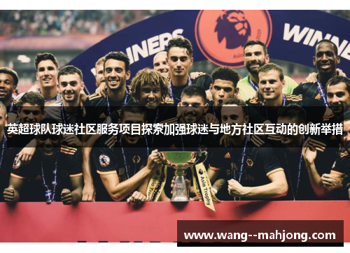 英超球队球迷社区服务项目探索加强球迷与地方社区互动的创新举措