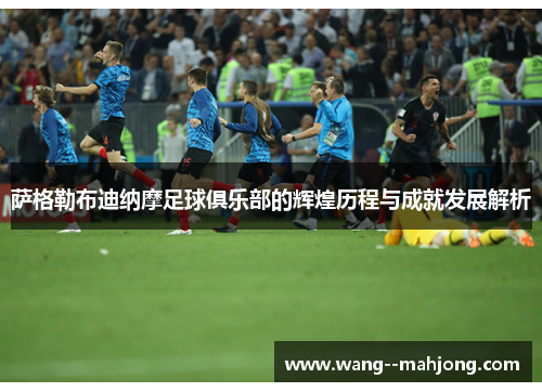 萨格勒布迪纳摩足球俱乐部的辉煌历程与成就发展解析