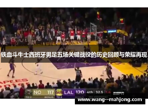 铁血斗牛士西班牙男足五场关键战役的历史回顾与荣耀再现 铁血斗牛士西班牙男足五场关键战役的历史回顾与荣耀再现