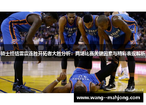 骑士终结雷霆连胜开拓者大胜分析:两场比赛关键因素与精彩表现解析 骑士终结雷霆连胜开拓者大胜分析:两场比赛关键因素与精彩表现解析