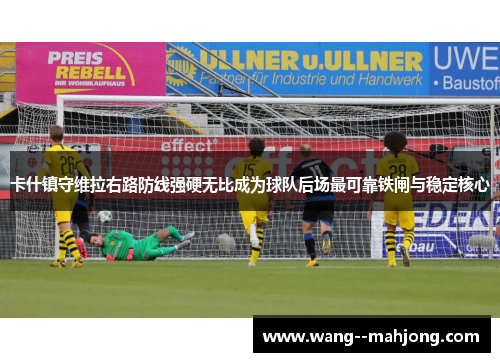 卡什镇守维拉右路防线强硬无比成为球队后场最可靠铁闸与稳定核心 卡什镇守维拉右路防线强硬无比成为球队后场最可靠铁闸与稳定核心
