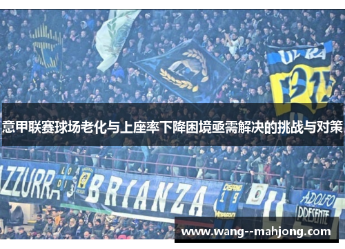 意甲联赛球场老化与上座率下降困境亟需解决的挑战与对策