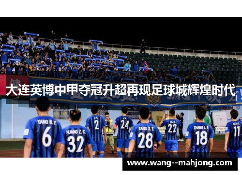 大连英博中甲夺冠升超再现足球城辉煌时代 大连英博中甲夺冠升超再现足球城辉煌时代